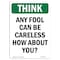 Signmission OSHA THINK Sign, Any Fool Can Be Careless How About You, 10in X 7in Aluminum, 7" W, 10" L, Portrait OS-TS-A-710-V-11910 - alternate 1